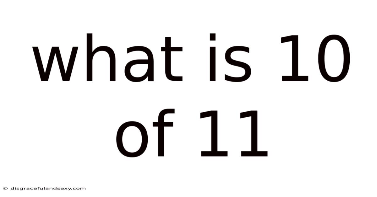 What Is 10 Of 11