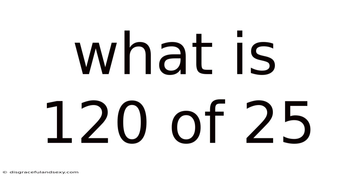 What Is 120 Of 25