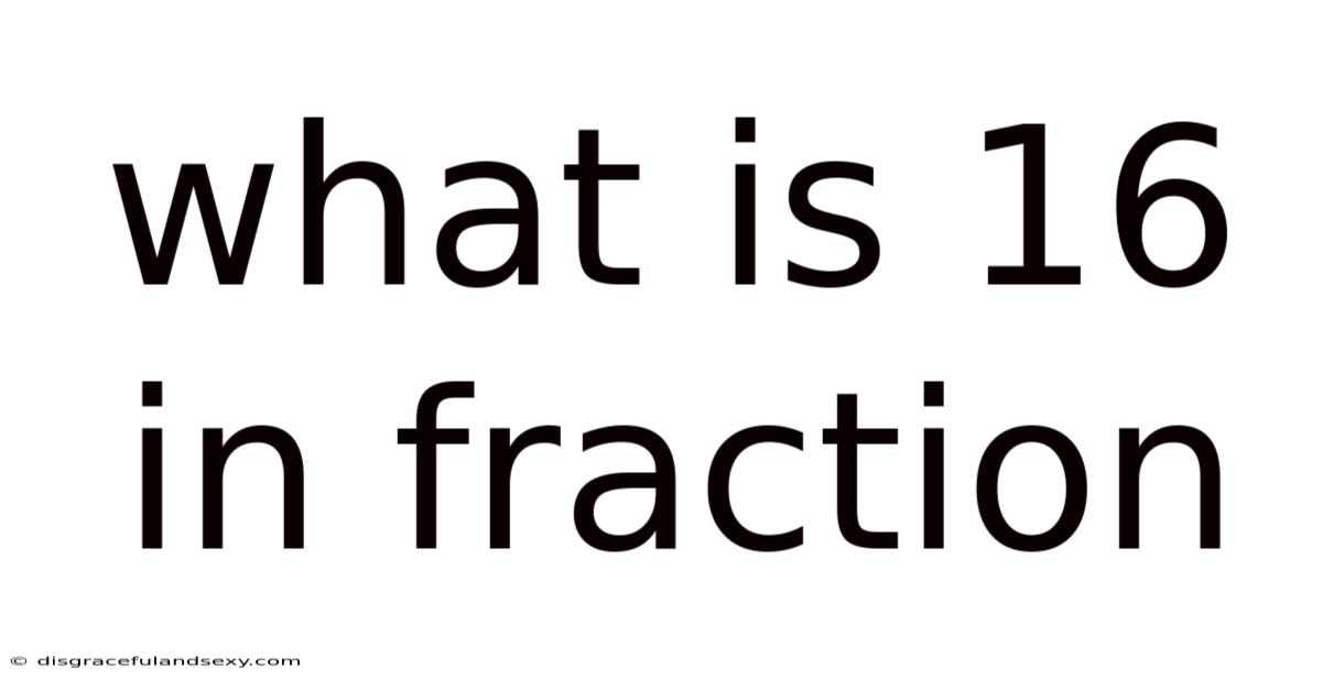 What Is 16 In Fraction