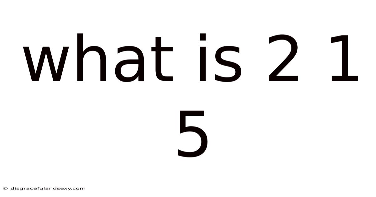 What Is 2 1 5