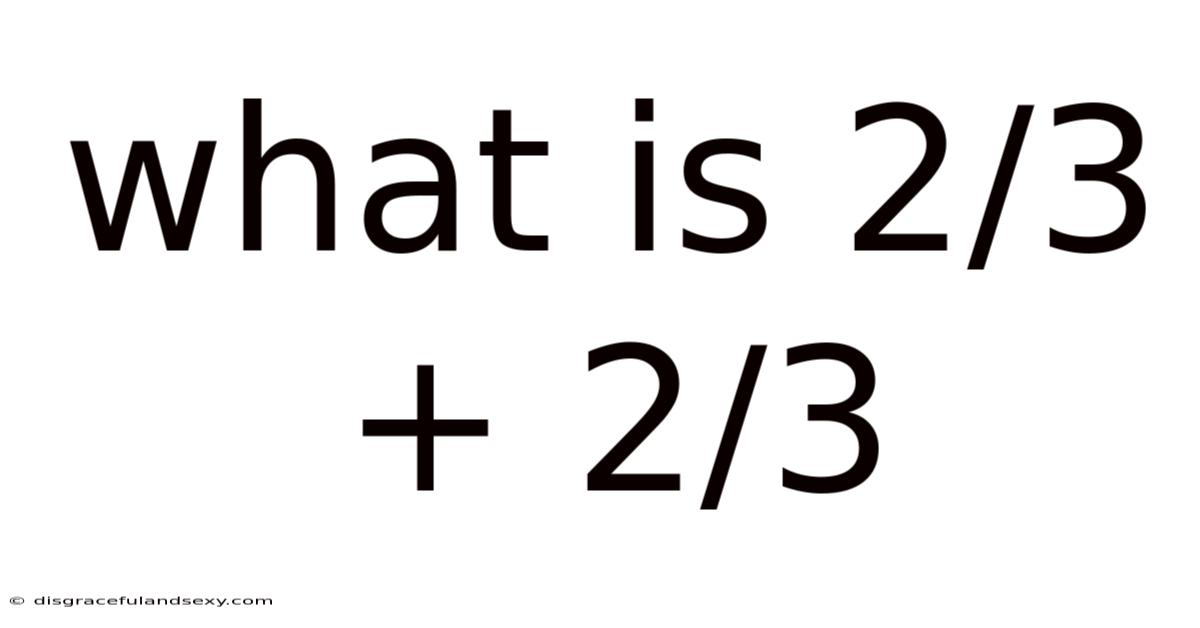 What Is 2/3 + 2/3