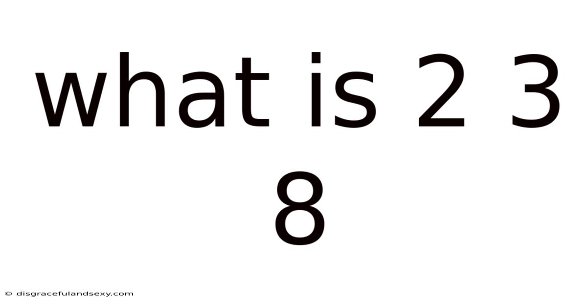 What Is 2 3 8