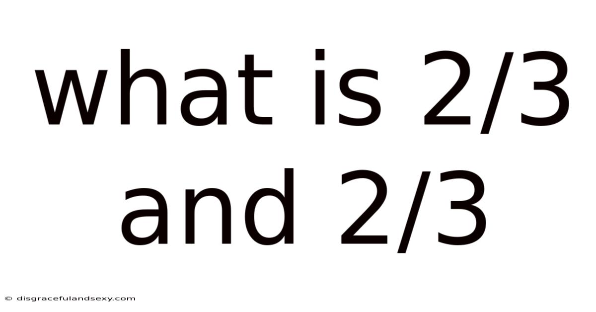 What Is 2/3 And 2/3