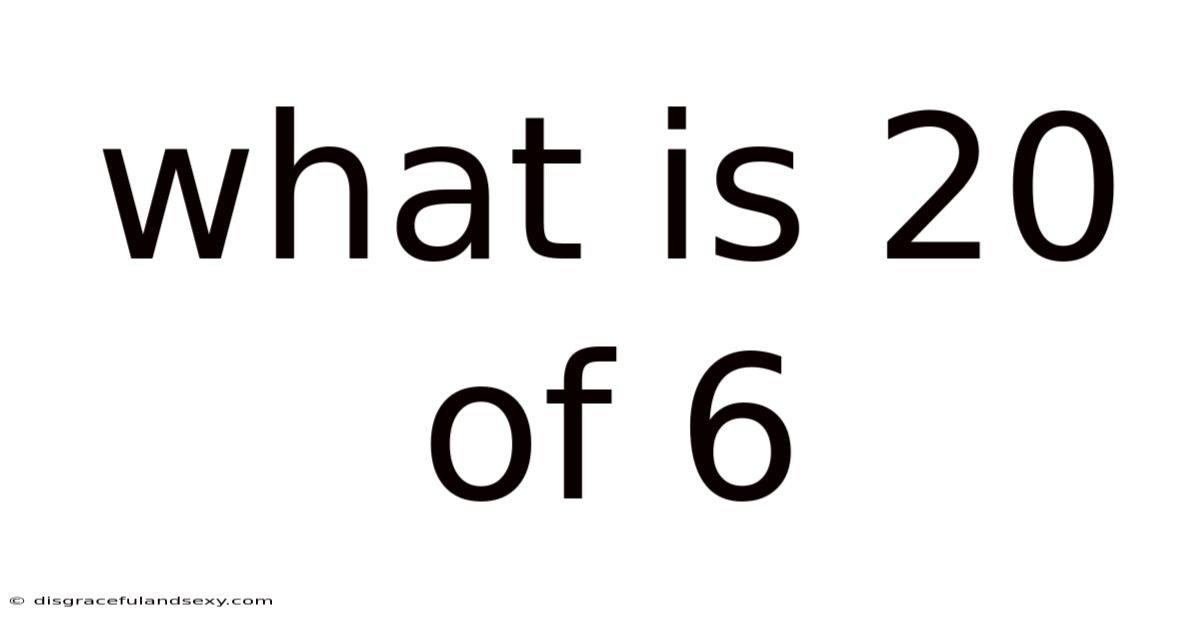 What Is 20 Of 6