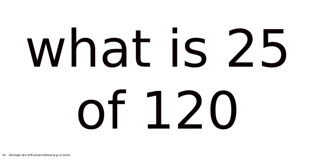 What Is 25 Of 120