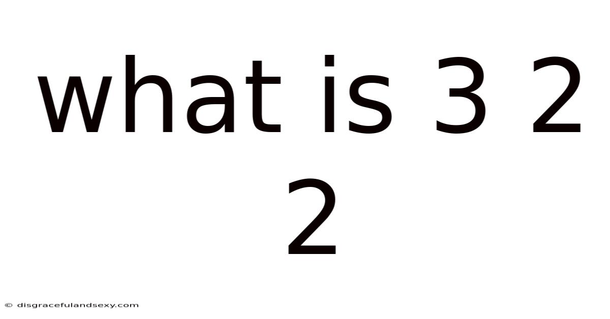 What Is 3 2 2