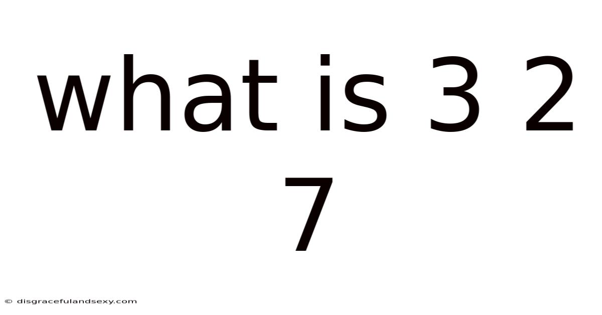 What Is 3 2 7