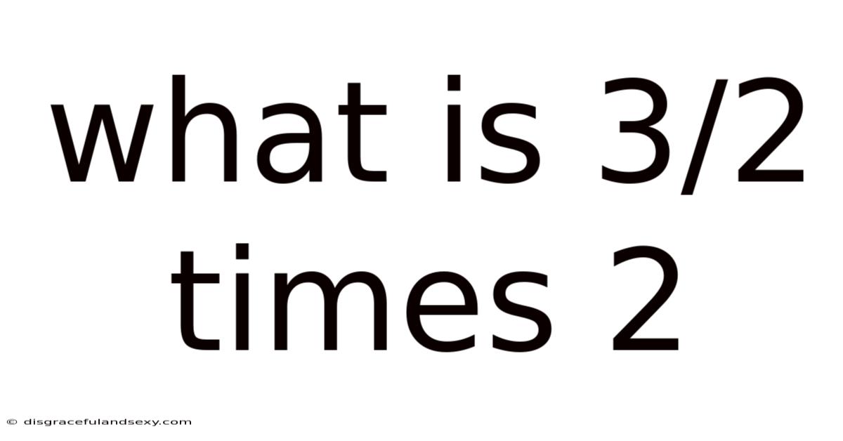 What Is 3/2 Times 2