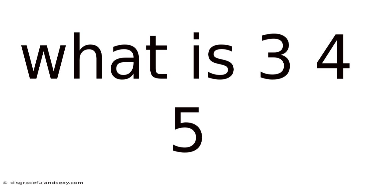 What Is 3 4 5