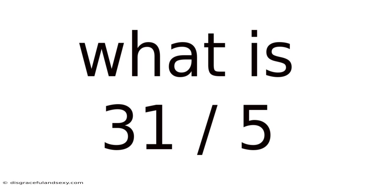 What Is 31 / 5