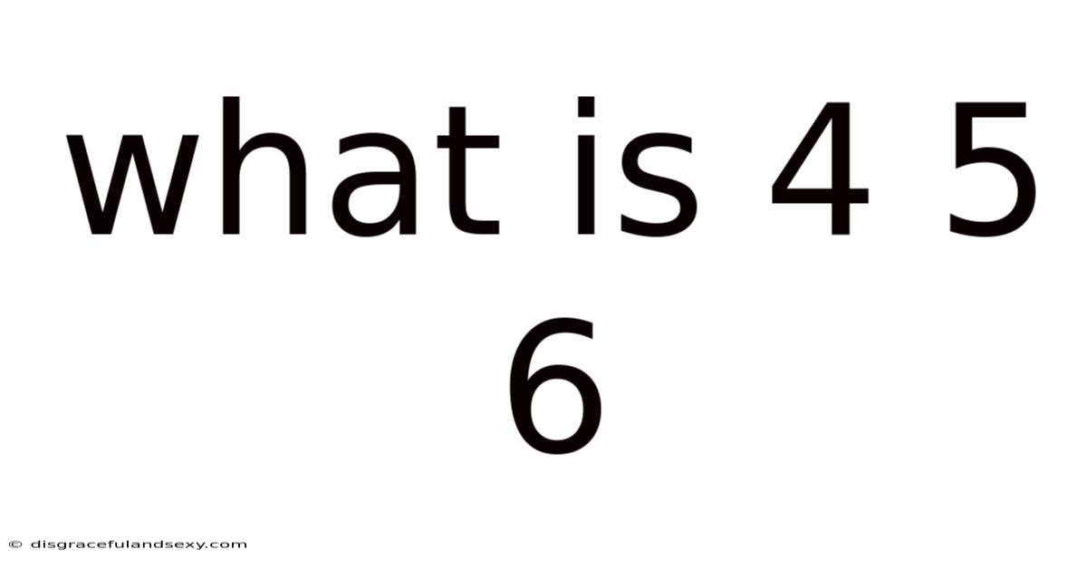 What Is 4 5 6