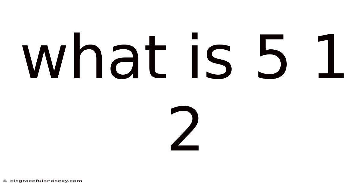What Is 5 1 2