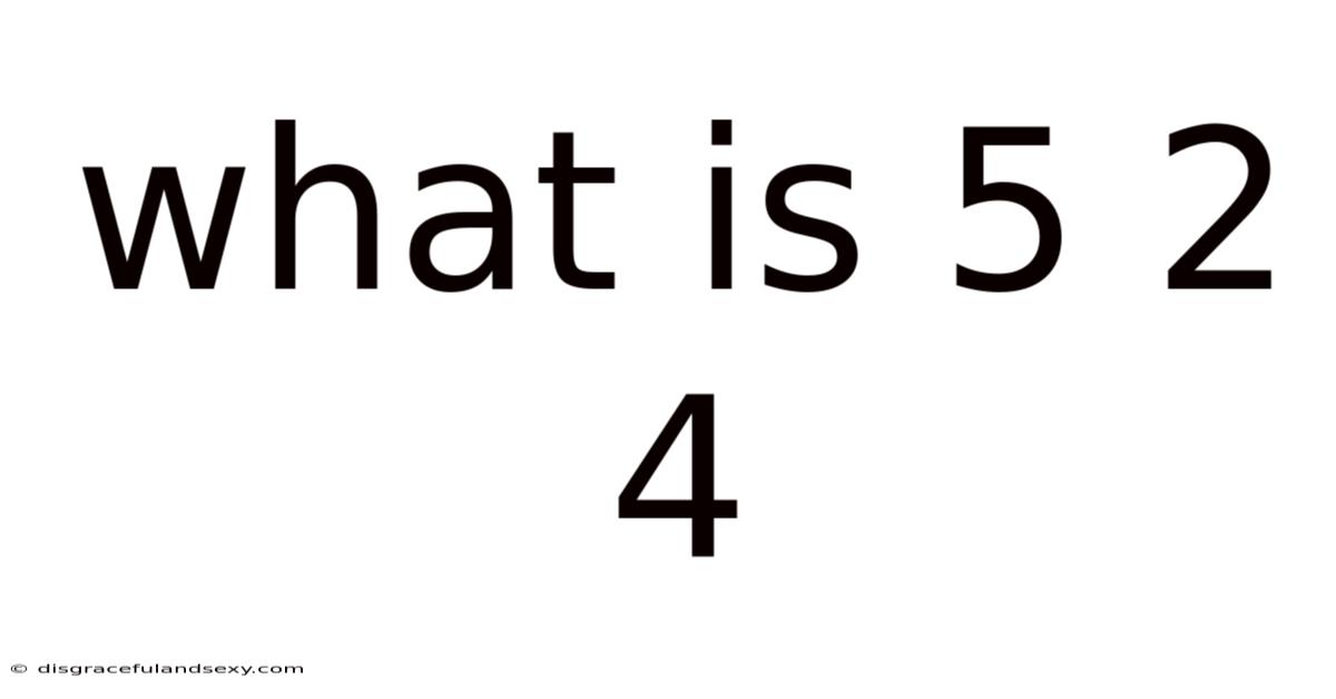 What Is 5 2 4