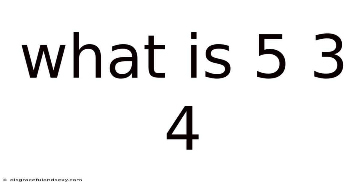 What Is 5 3 4