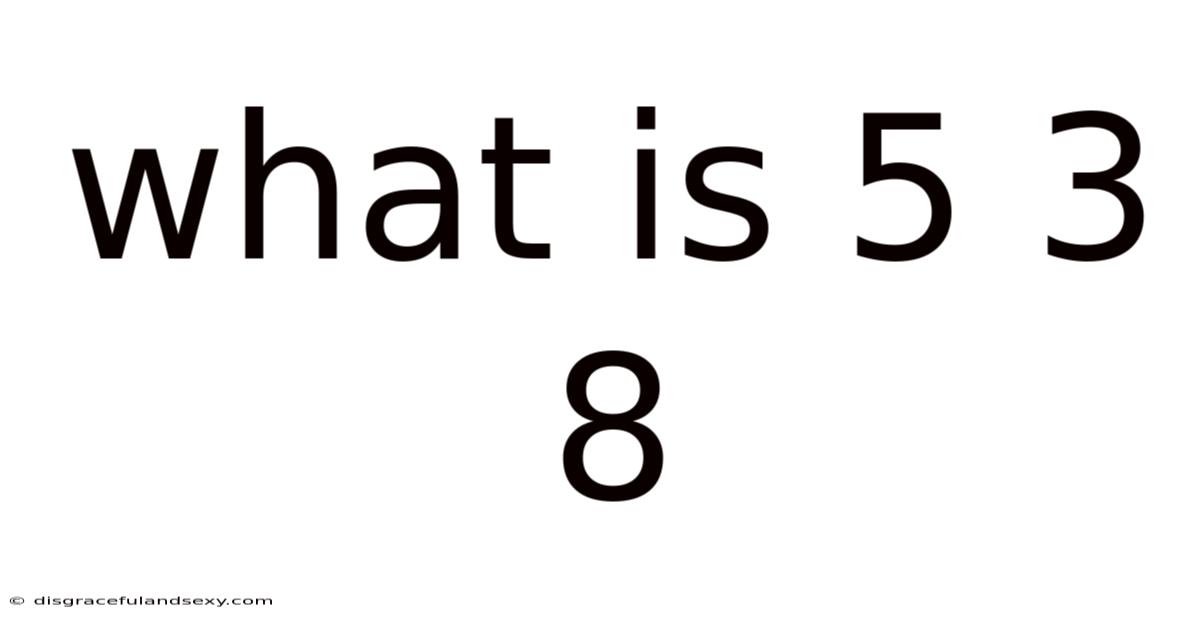 What Is 5 3 8