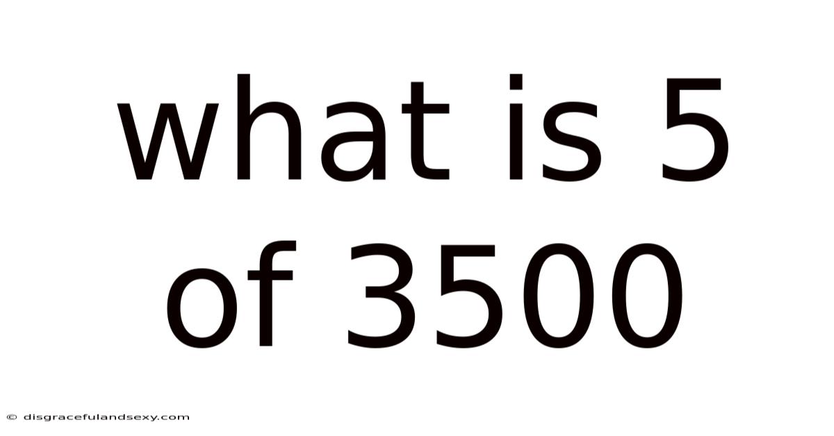 What Is 5 Of 3500