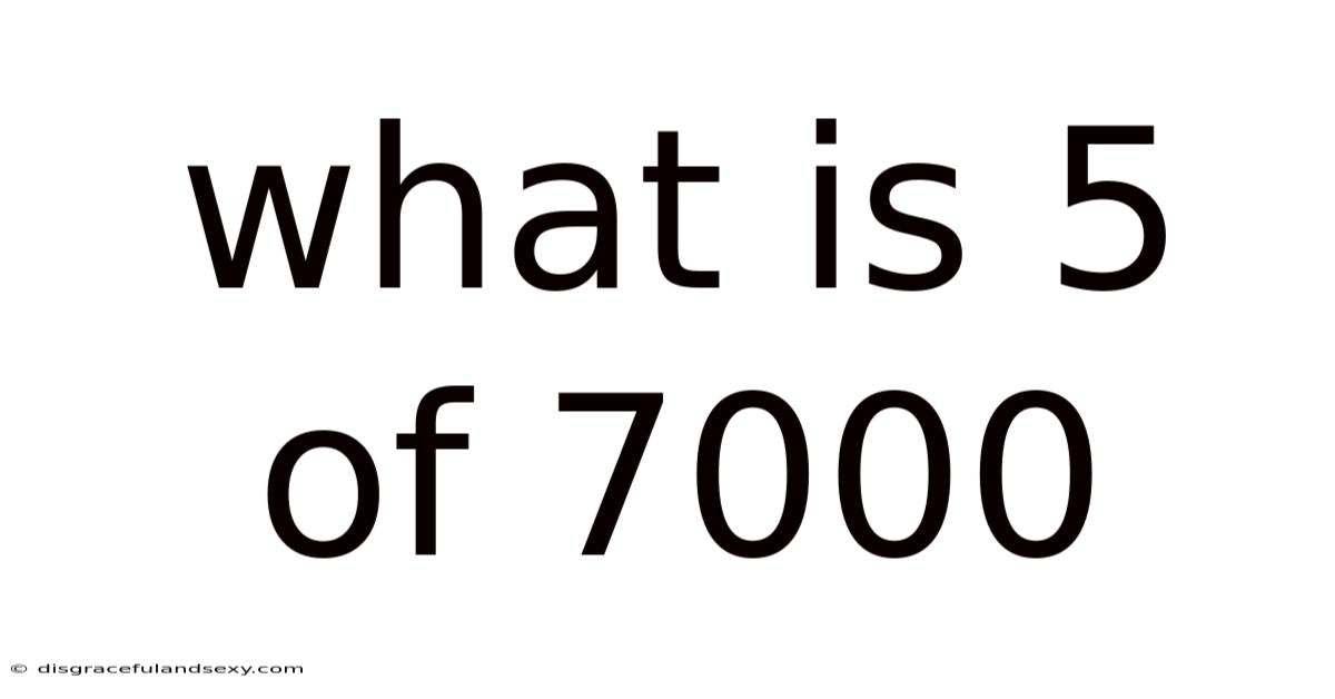 What Is 5 Of 7000