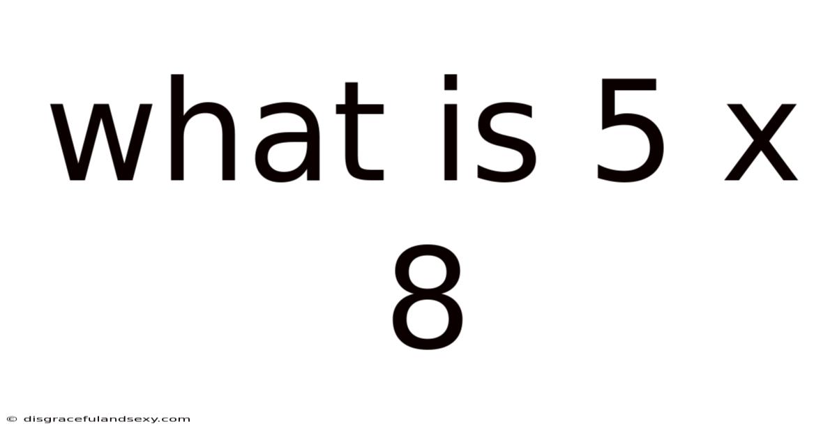 What Is 5 X 8