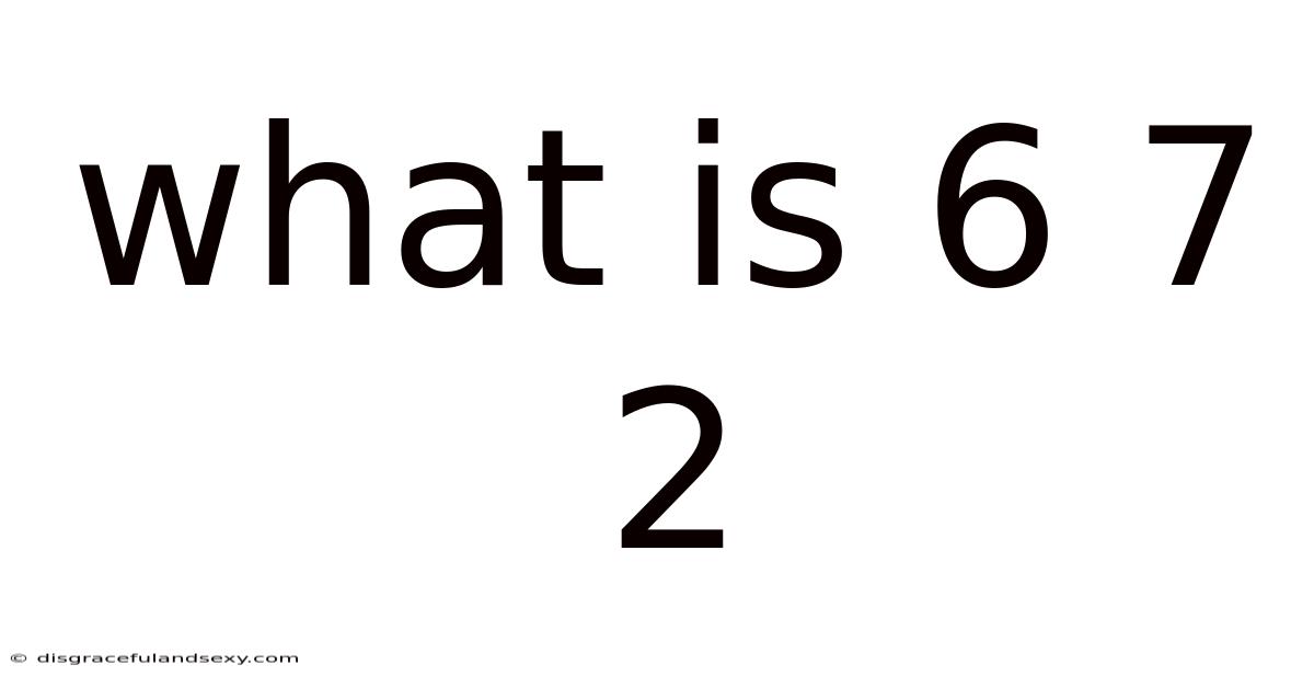 What Is 6 7 2