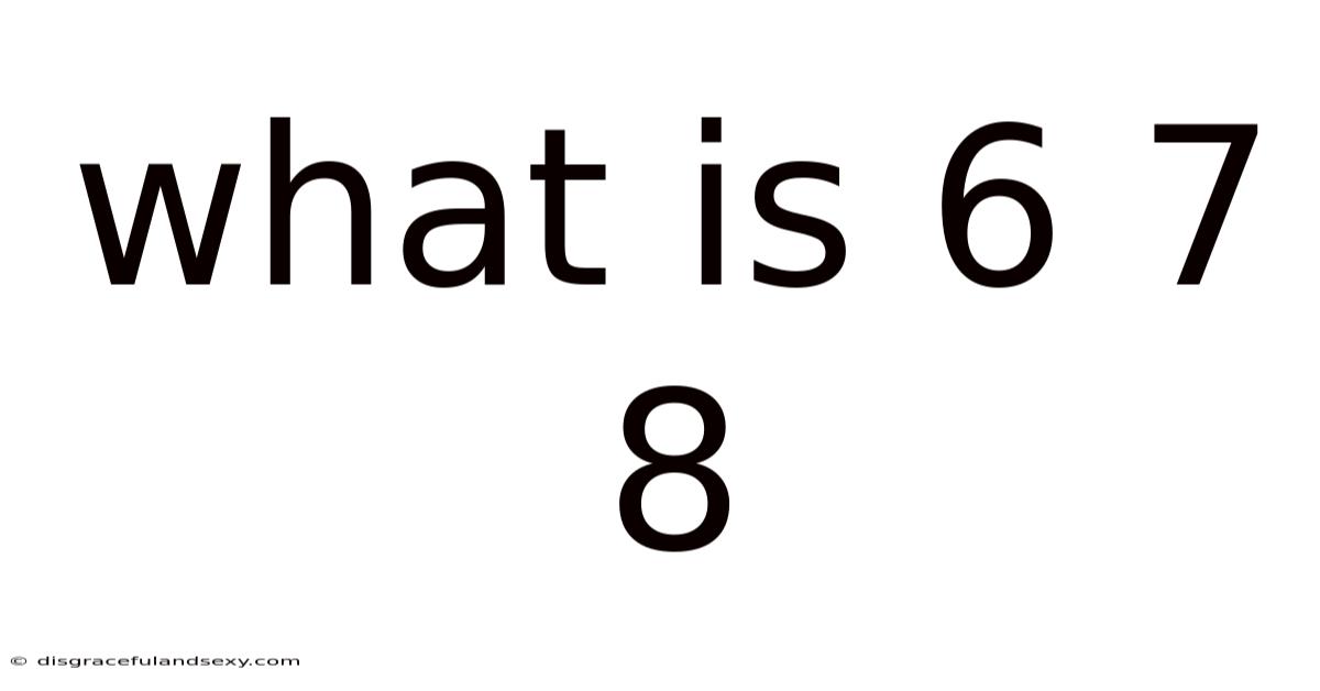 What Is 6 7 8