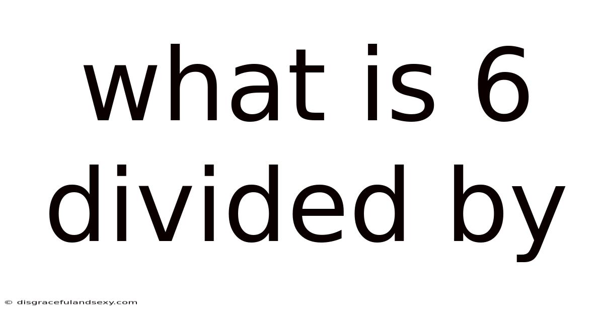 What Is 6 Divided By
