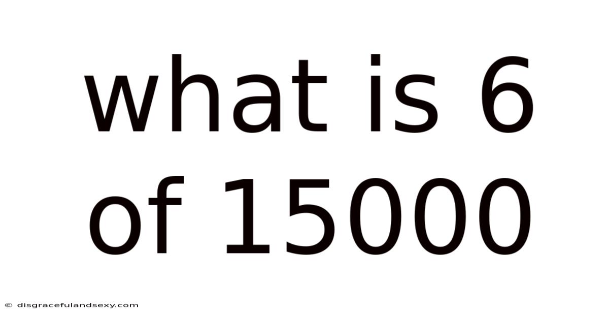 What Is 6 Of 15000