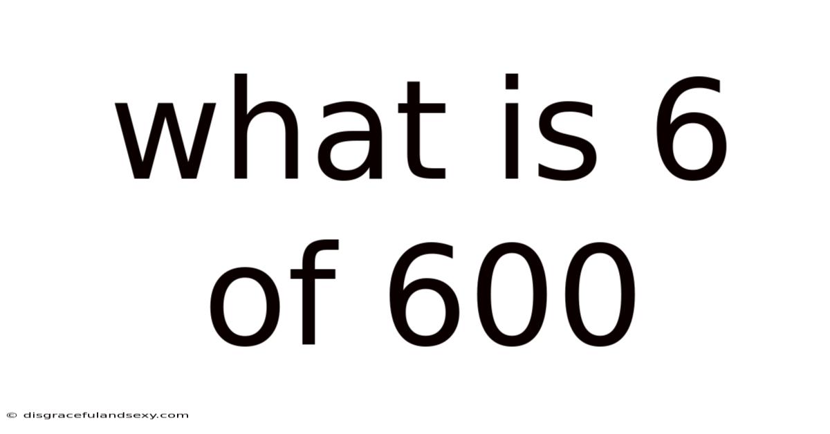 What Is 6 Of 600