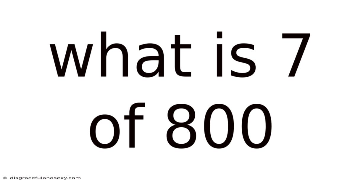 What Is 7 Of 800