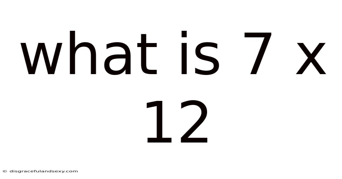 What Is 7 X 12