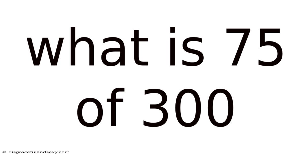 What Is 75 Of 300
