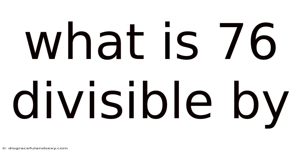 What Is 76 Divisible By