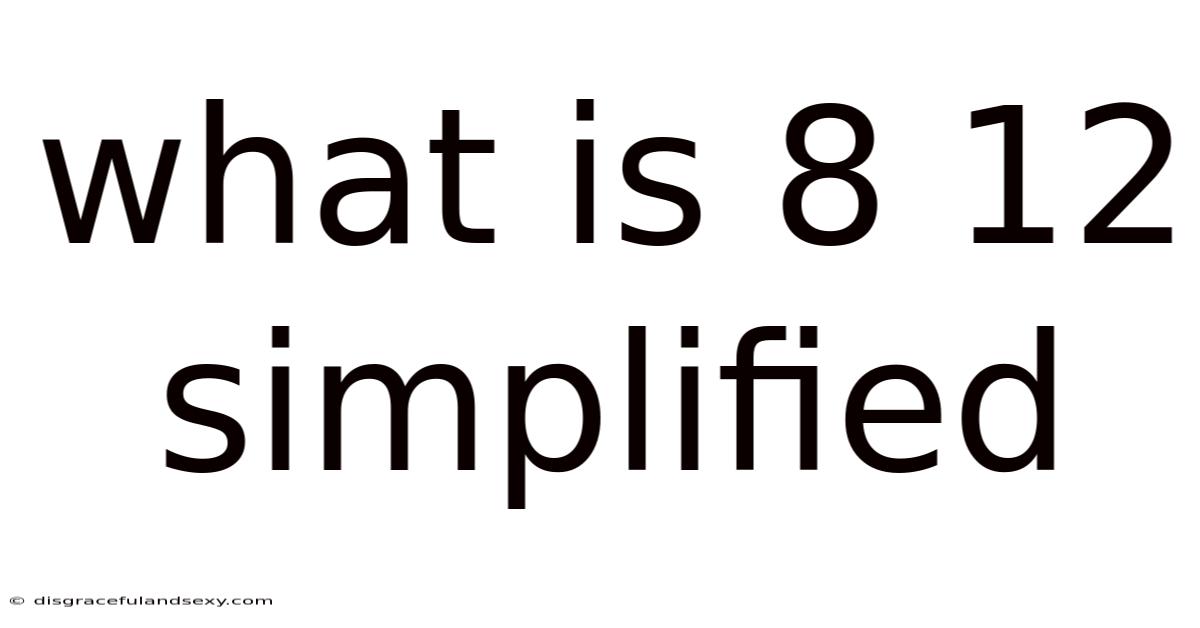 What Is 8 12 Simplified