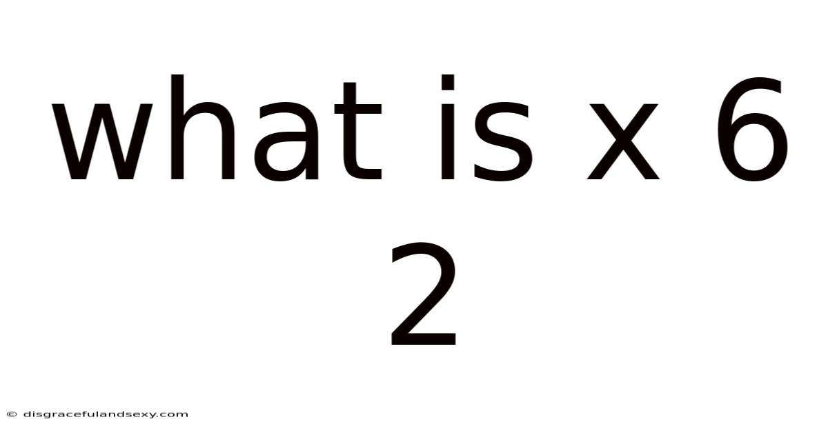 What Is X 6 2