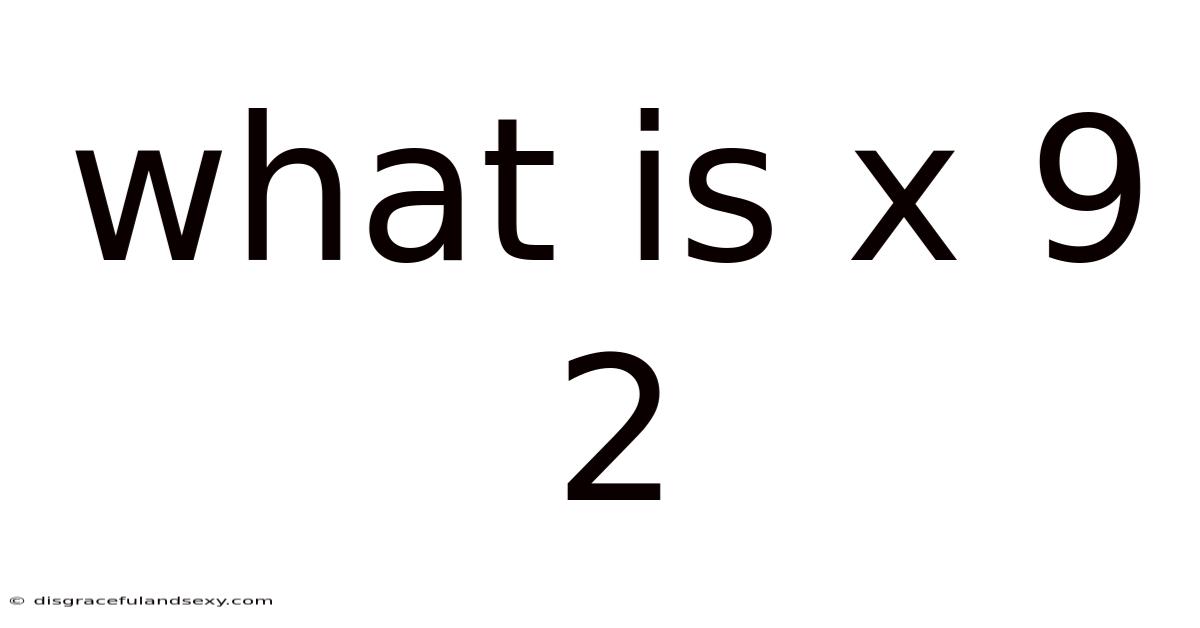What Is X 9 2