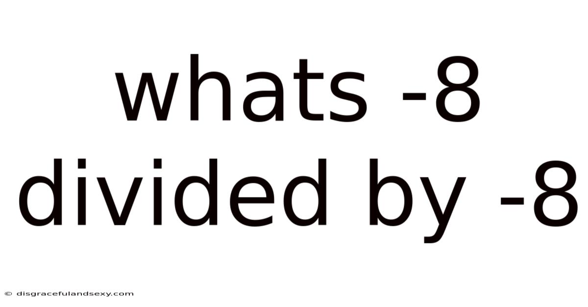 Whats -8 Divided By -8