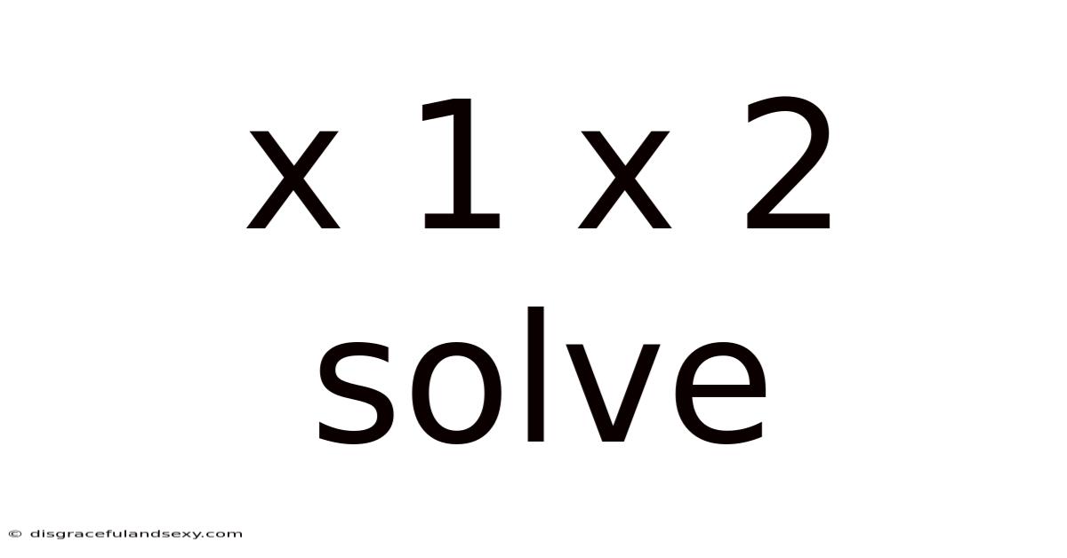 X 1 X 2 Solve