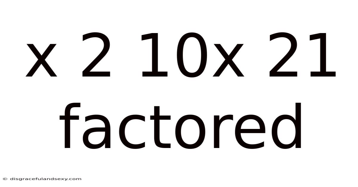 X 2 10x 21 Factored