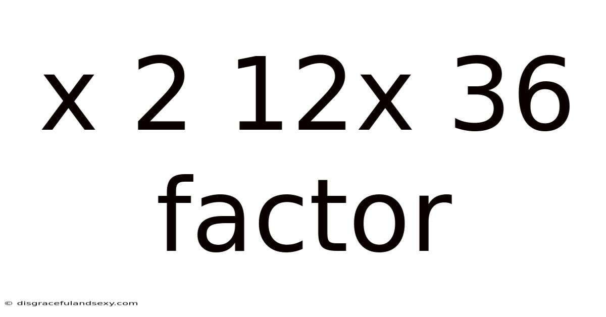 X 2 12x 36 Factor