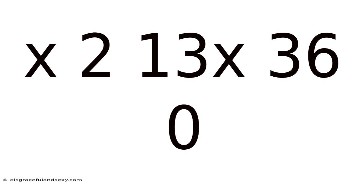 X 2 13x 36 0
