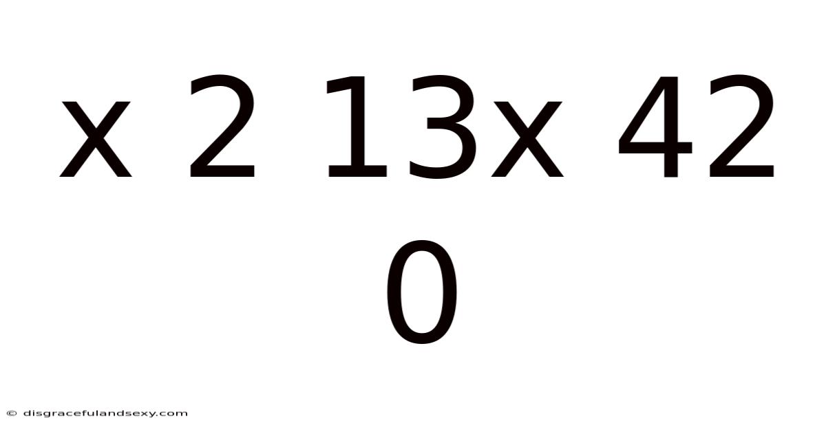 X 2 13x 42 0