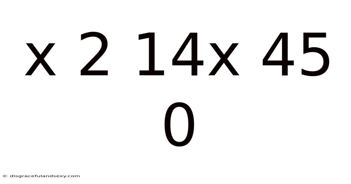 X 2 14x 45 0