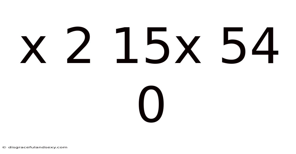 X 2 15x 54 0