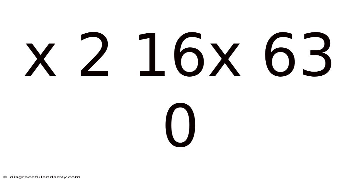 X 2 16x 63 0