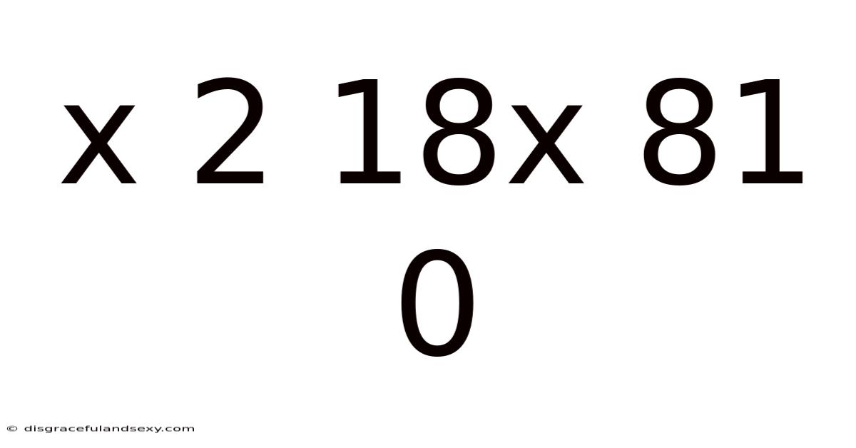 X 2 18x 81 0