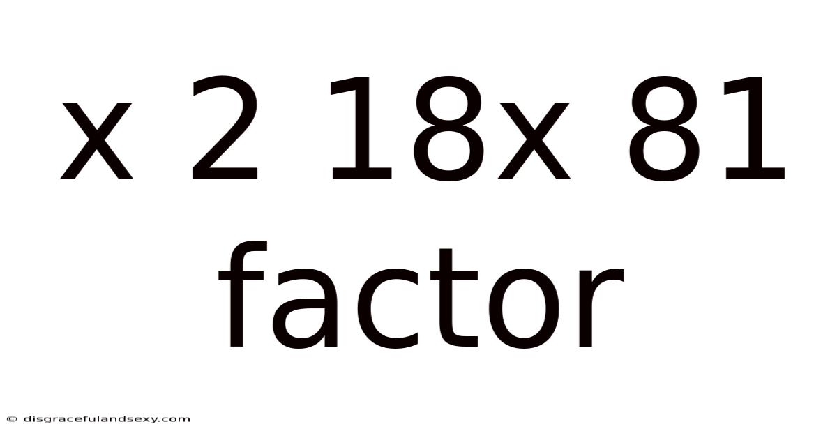 X 2 18x 81 Factor