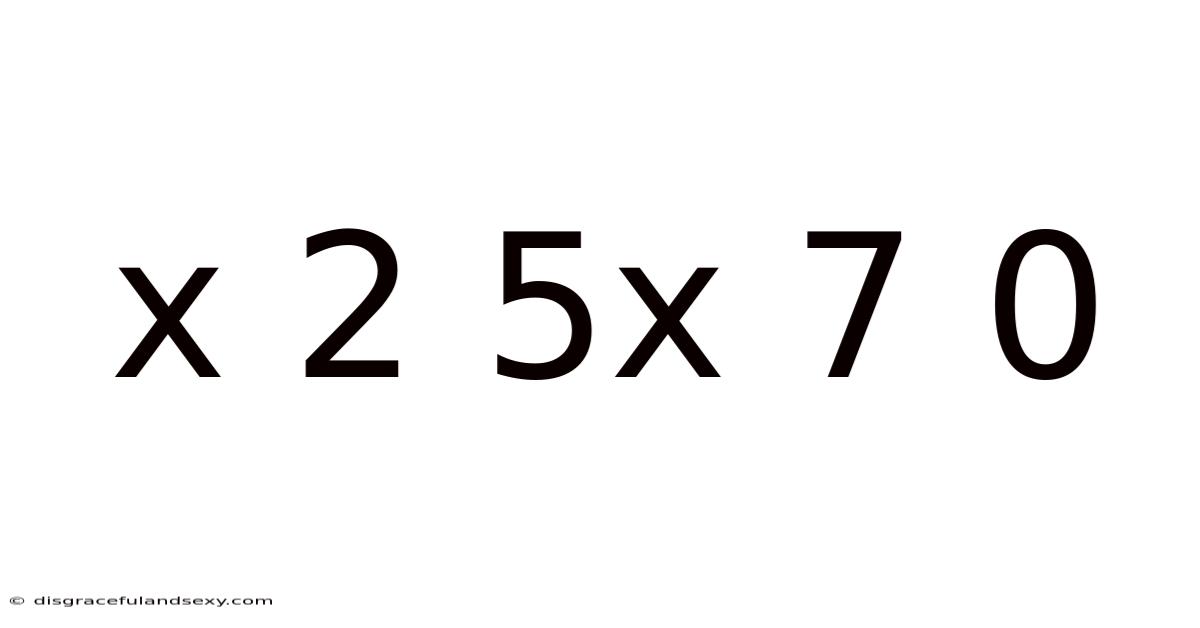 X 2 5x 7 0