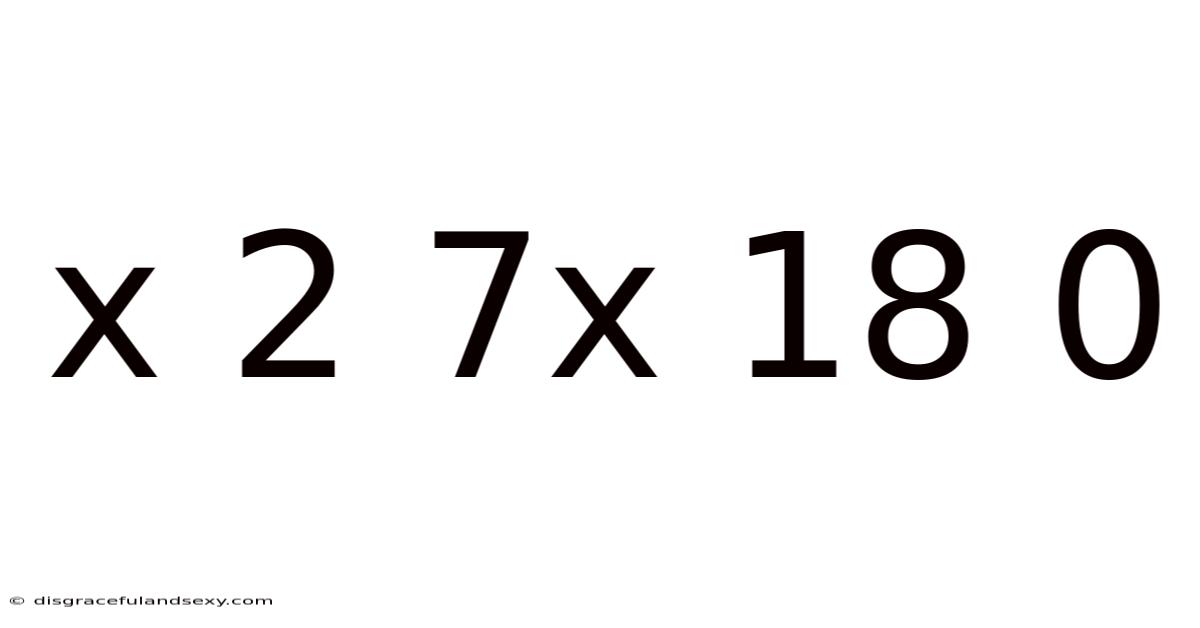 X 2 7x 18 0