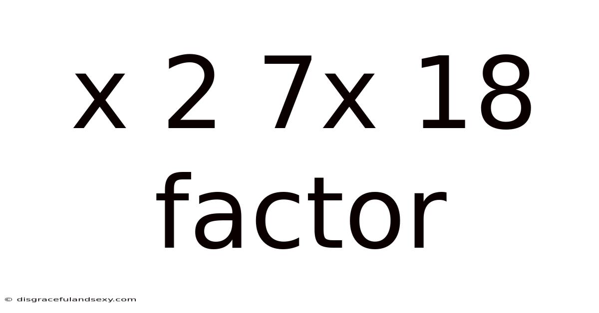 X 2 7x 18 Factor