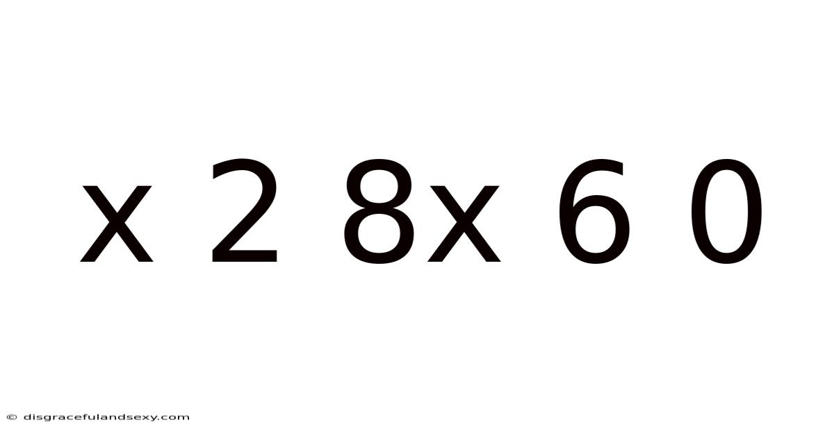 X 2 8x 6 0
