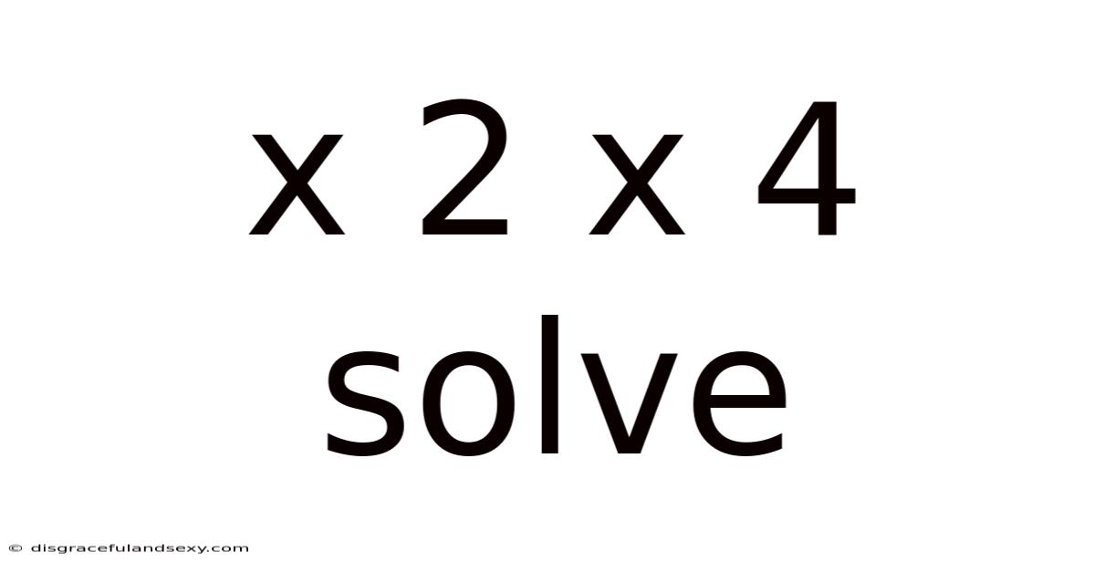 X 2 X 4 Solve